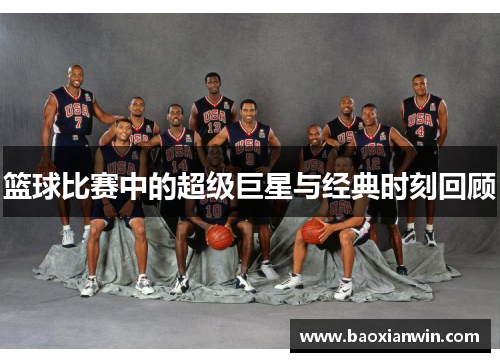 篮球比赛中的超级巨星与经典时刻回顾